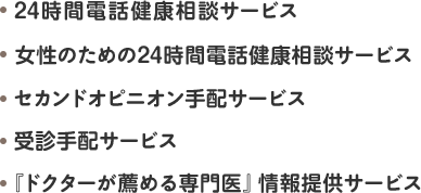 24時間電話健康相談サービス 女性のための24時間電話健康相談サービス セカンドオピニオン手配サービス 受診手配サービス 『ドクターが薦める専門医』情報提供サービス
