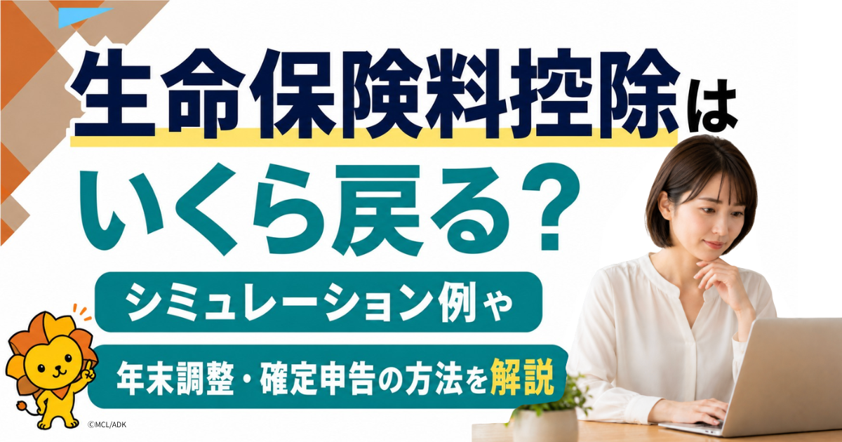 生命保険料控除はいくら戻る？シミュレーション例や年末調整・確定申告の方法を解説