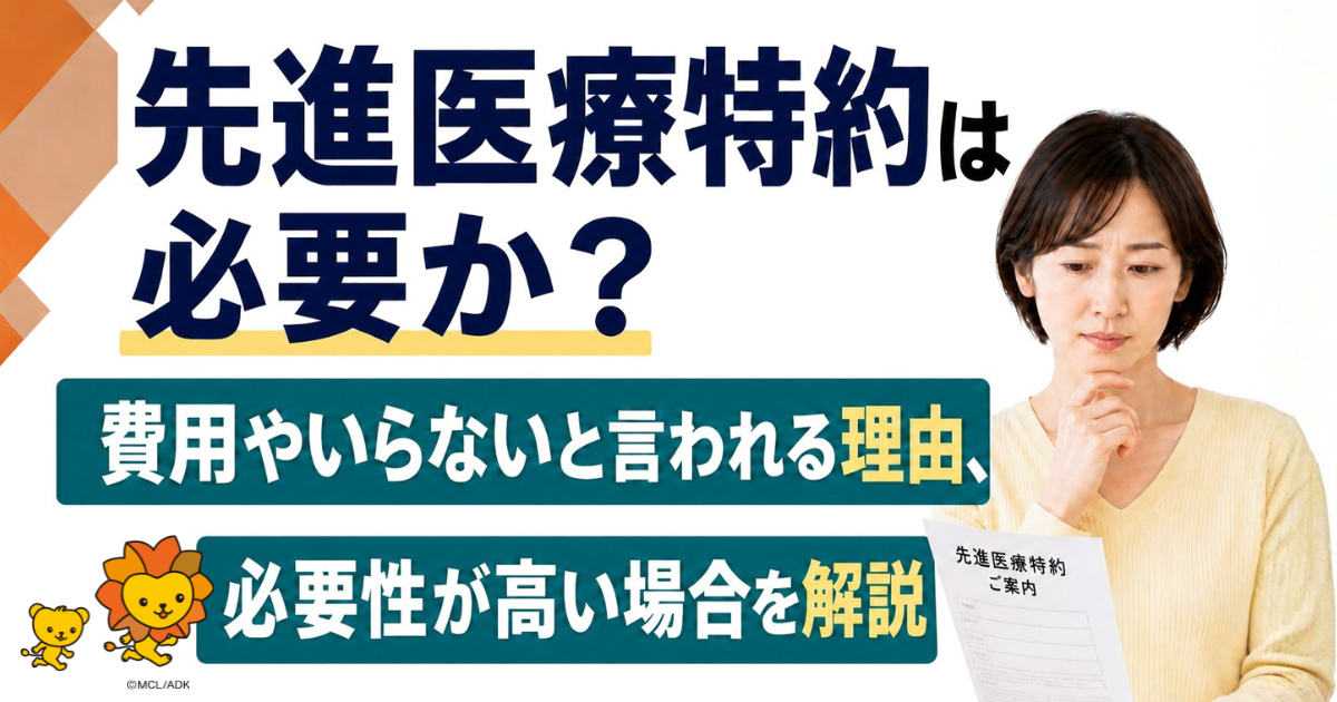 先進医療特約は必要か？費用やいらないと言われる理由、必要性が高い場合を解説