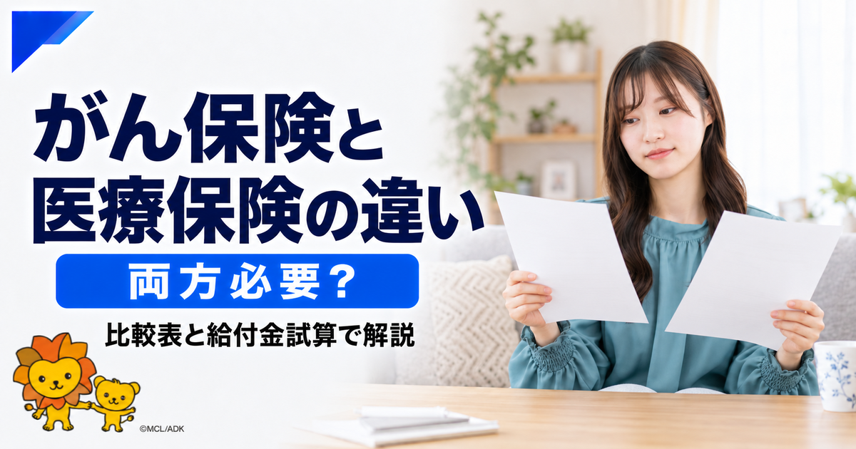 がん保険と医療保険の違いは?両方必要か・どちらを優先するかを解説